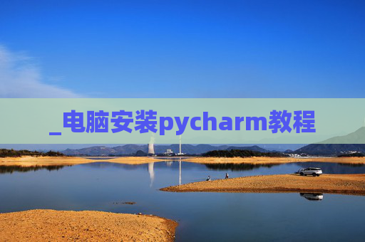 _电脑安装pycharm教程